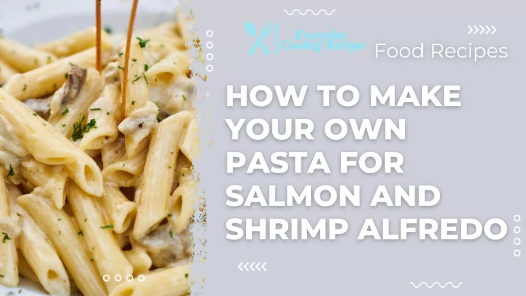 How to Make Your Own Pasta for Salmon and Shrimp Alfredo